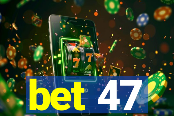 bet 47